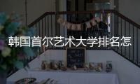 韩国首尔艺术大学排名怎么样？